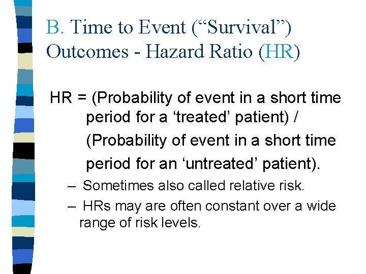 B. Time to Event (“Survival”) Outcomes - Hazard Ratio (HR) HR = (Probability of