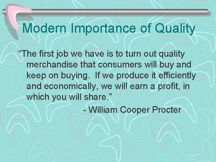 Modern Importance of Quality “The first job we have is to turn out quality