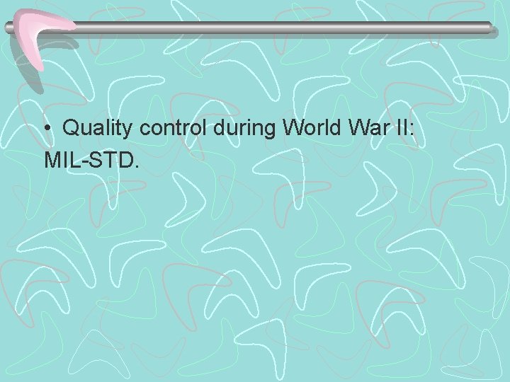  • Quality control during World War II: MIL-STD. 