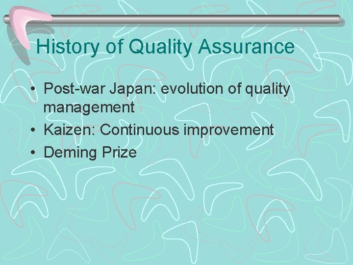 History of Quality Assurance • Post-war Japan: evolution of quality management • Kaizen: Continuous