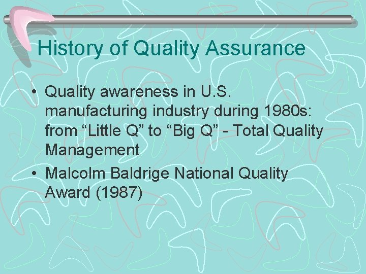 History of Quality Assurance • Quality awareness in U. S. manufacturing industry during 1980