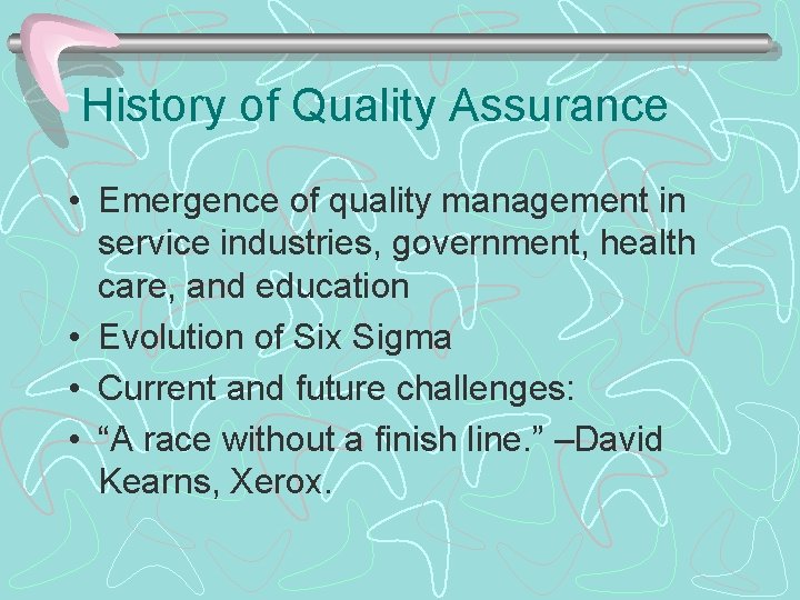 History of Quality Assurance • Emergence of quality management in service industries, government, health