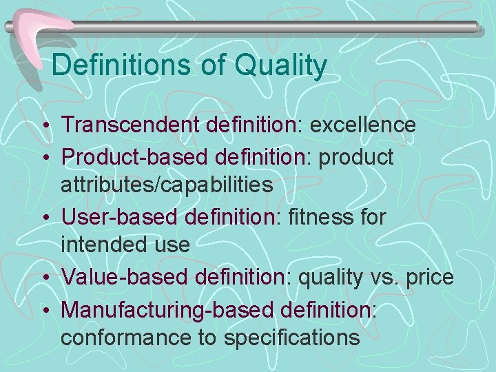 Definitions of Quality • Transcendent definition: excellence • Product-based definition: product attributes/capabilities • User-based