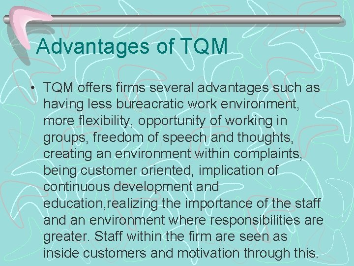 Advantages of TQM • TQM offers firms several advantages such as having less bureacratic