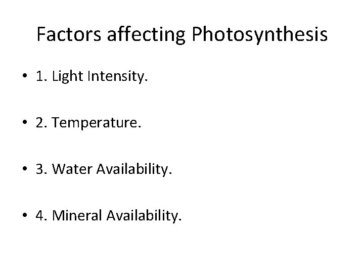 Factors affecting Photosynthesis • 1. Light Intensity. • 2. Temperature. • 3. Water Availability.