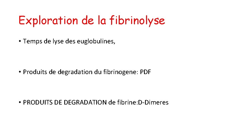 Exploration de la fibrinolyse • Temps de lyse des euglobulines, • Produits de degradation