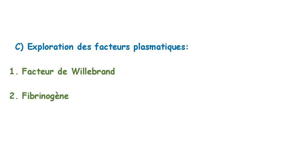 C) Exploration des facteurs plasmatiques: 1. Facteur de Willebrand 2. Fibrinogène C) Exploration des facteurs plasmatiques: 1. Facteur de Willebrand 2. Fibrinogène