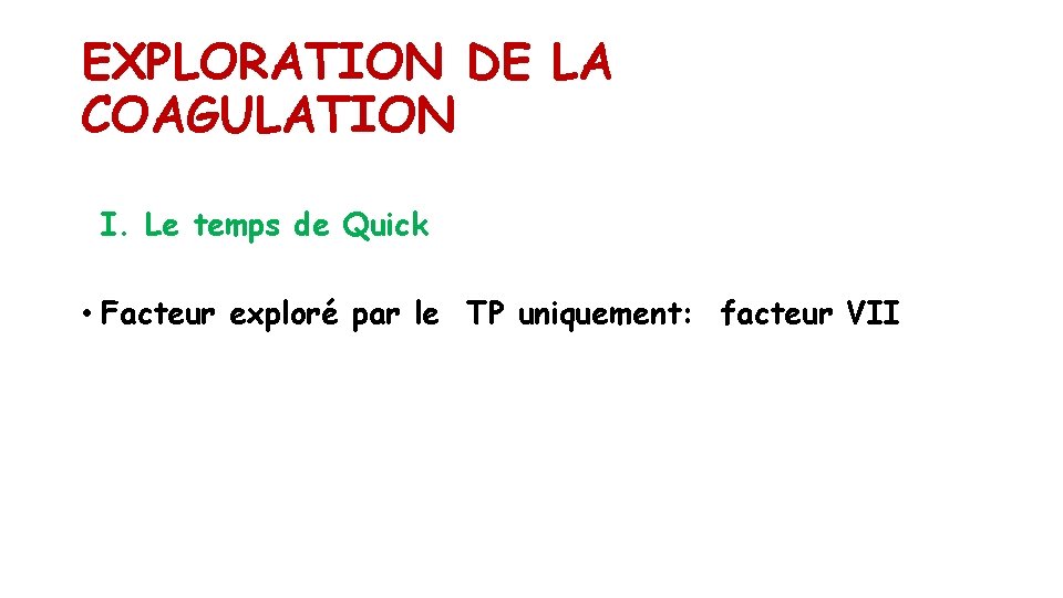 EXPLORATION DE LA COAGULATION I. Le temps de Quick • Facteur exploré par le EXPLORATION DE LA COAGULATION I. Le temps de Quick • Facteur exploré par le