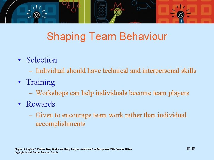Shaping Team Behaviour • Selection – Individual should have technical and interpersonal skills •