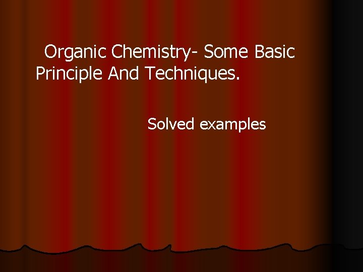 Organic Chemistry- Some Basic Principle And Techniques. Solved examples 