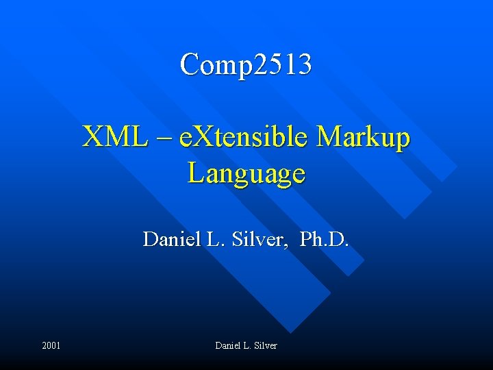 Comp 2513 XML – e. Xtensible Markup Language Daniel L. Silver, Ph. D. 2001