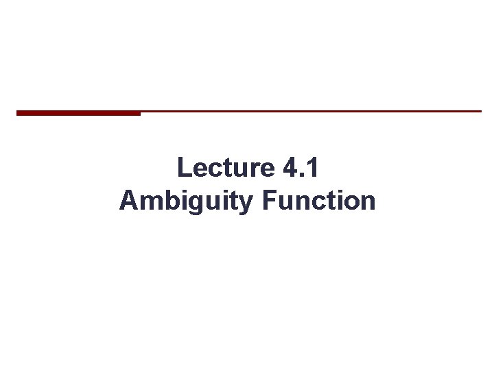 Lecture 4. 1 Ambiguity Function 