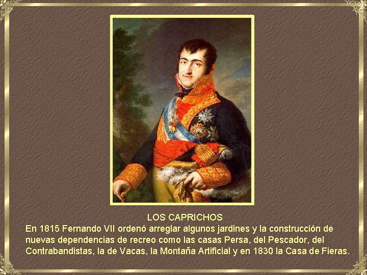 LOS CAPRICHOS En 1815 Fernando VII ordenó arreglar algunos jardines y la construcción de