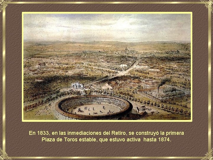 En 1833, en las inmediaciones del Retiro, se construyó la primera Plaza de Toros