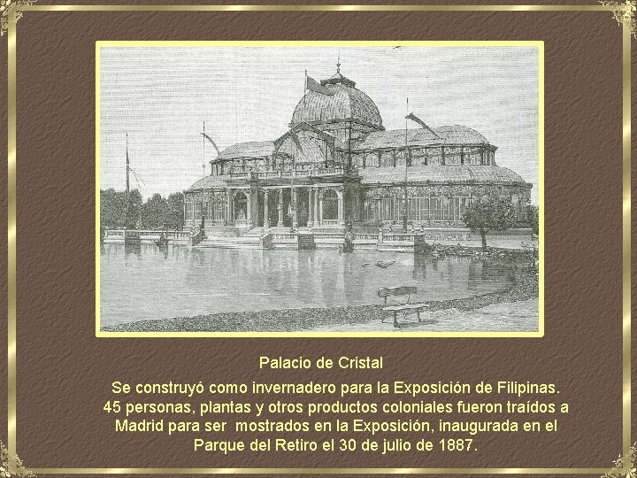 Palacio de Cristal Se construyó como invernadero para la Exposición de Filipinas. 45 personas,