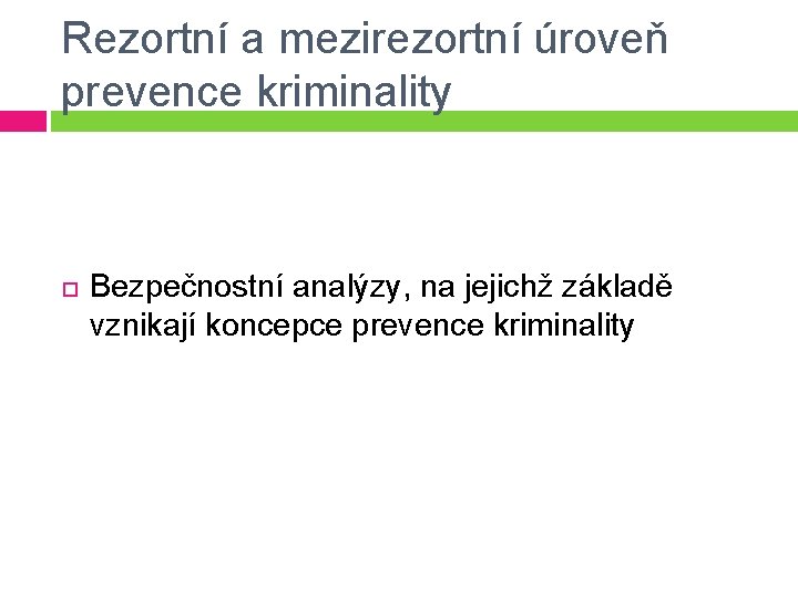 Rezortní a mezirezortní úroveň prevence kriminality Bezpečnostní analýzy, na jejichž základě vznikají koncepce prevence Rezortní a mezirezortní úroveň prevence kriminality Bezpečnostní analýzy, na jejichž základě vznikají koncepce prevence