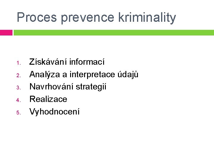 Proces prevence kriminality 1. 2. 3. 4. 5. Získávání informací Analýza a interpretace údajů Proces prevence kriminality 1. 2. 3. 4. 5. Získávání informací Analýza a interpretace údajů