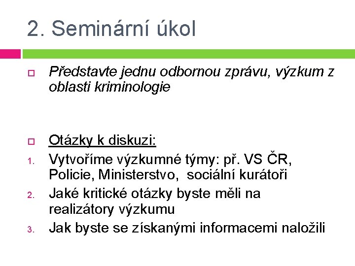 2. Seminární úkol 1. 2. 3. Představte jednu odbornou zprávu, výzkum z oblasti kriminologie