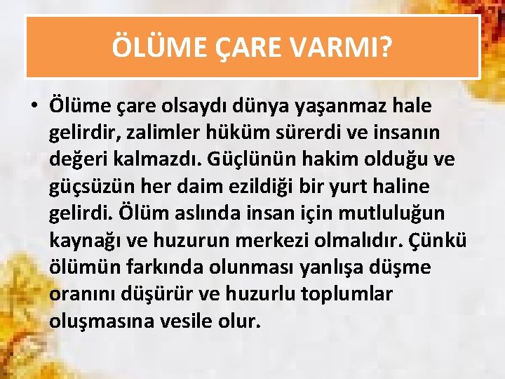 ÖLÜME ÇARE VARMI? • Ölüme çare olsaydı dünya yaşanmaz hale gelirdir, zalimler hüküm sürerdi