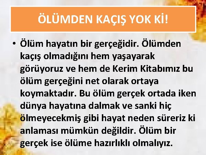 ÖLÜMDEN KAÇIŞ YOK Kİ! • Ölüm hayatın bir gerçeğidir. Ölümden kaçış olmadığını hem yaşayarak