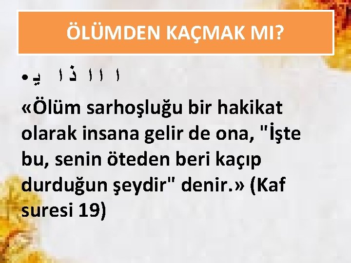 ÖLÜMDEN KAÇMAK MI? ﺍ ﺍﺍ ﺫﺍ ﻳ «Ölüm sarhoşluğu bir hakikat olarak insana gelir