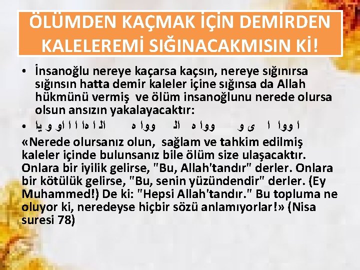 ÖLÜMDEN KAÇMAK İÇİN DEMİRDEN KALELEREMİ SIĞINACAKMISIN Kİ! İnsanoğlu nereye kaçarsa kaçsın, nereye sığınırsa sığınsın