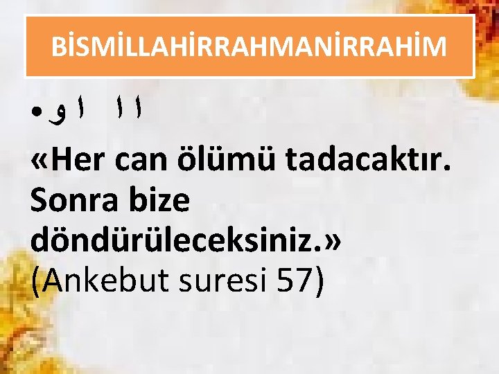 BİSMİLLAHİRRAHMANİRRAHİM ﺍﺍ ﺍﻭ «Her can ölümü tadacaktır. Sonra bize döndürüleceksiniz. » (Ankebut suresi 57)