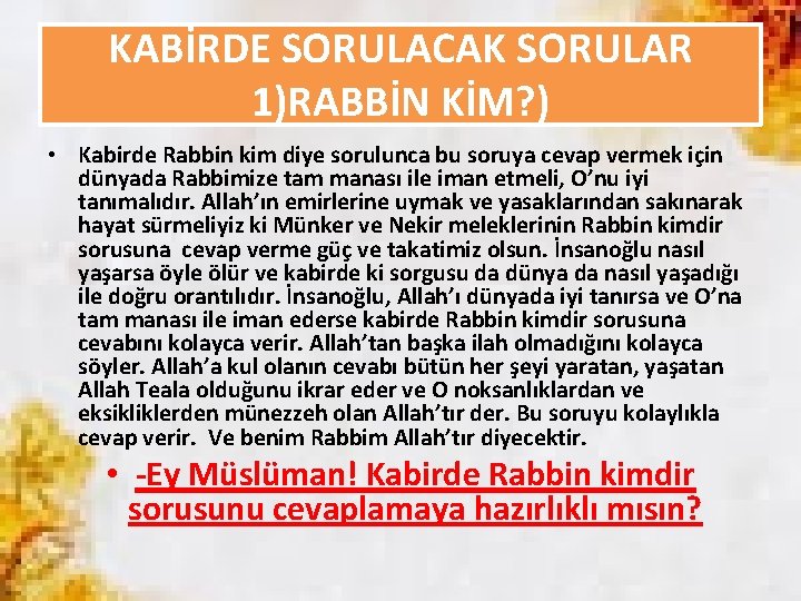 KABİRDE SORULACAK SORULAR 1)RABBİN KİM? ) • Kabirde Rabbin kim diye sorulunca bu soruya