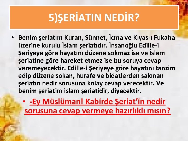 5)ŞERİATIN NEDİR? • Benim şeriatım Kuran, Sünnet, İcma ve Kıyas-ı Fukaha üzerine kurulu İslam