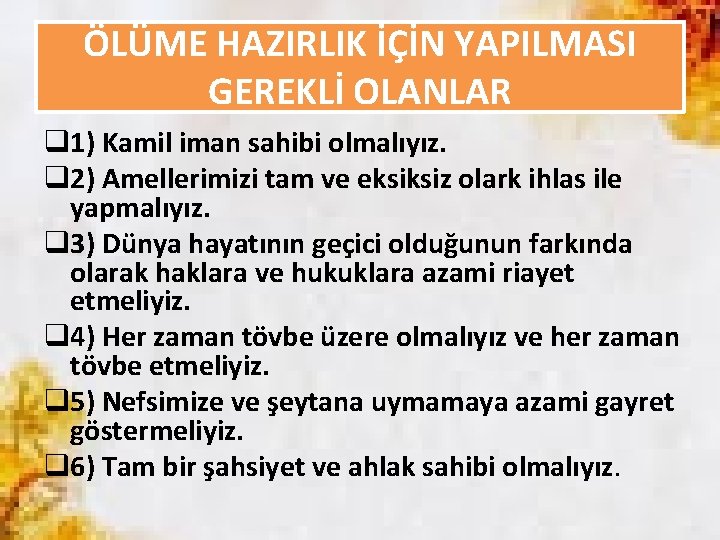 ÖLÜME HAZIRLIK İÇİN YAPILMASI GEREKLİ OLANLAR q 1) Kamil iman sahibi olmalıyız. q 2)