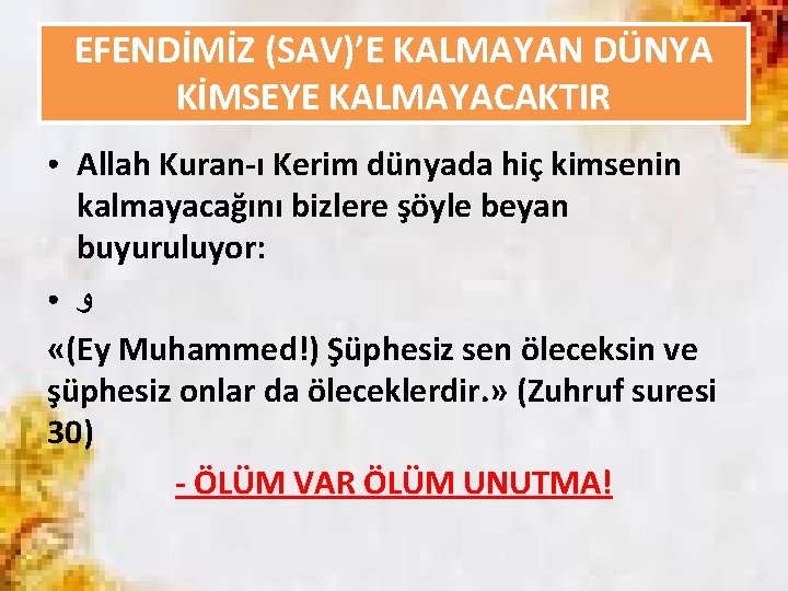 EFENDİMİZ (SAV)’E KALMAYAN DÜNYA KİMSEYE KALMAYACAKTIR Allah Kuran-ı Kerim dünyada hiç kimsenin kalmayacağını bizlere