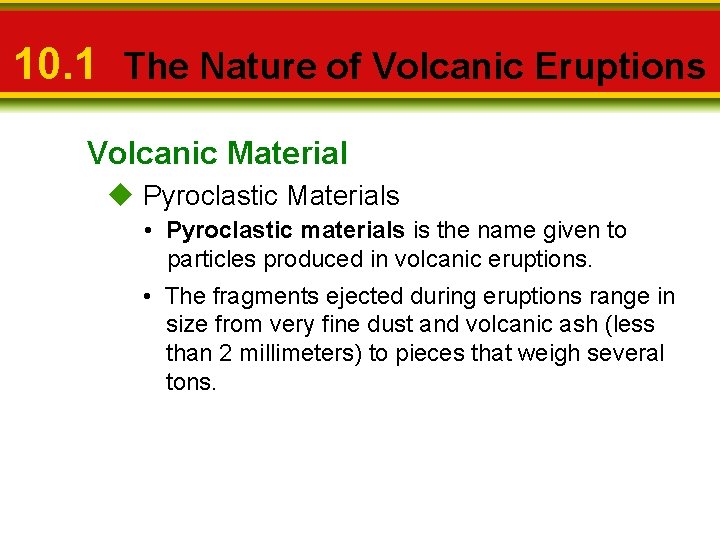 10. 1 The Nature of Volcanic Eruptions Volcanic Material u Pyroclastic Materials • Pyroclastic