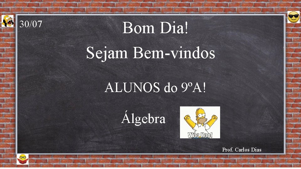 30/07 Bom Dia! Sejam Bem-vindos ALUNOS do 9ºA! Álgebra Prof. Carlos Dias 