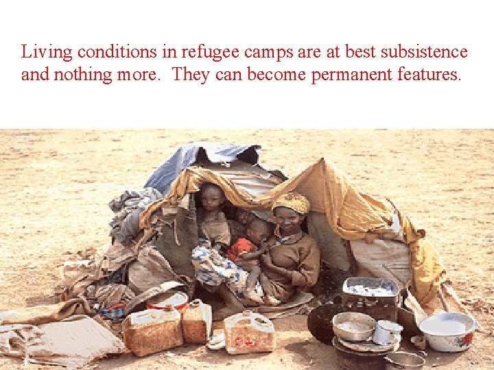 Living conditions in refugee camps are at best subsistence and nothing more. They can