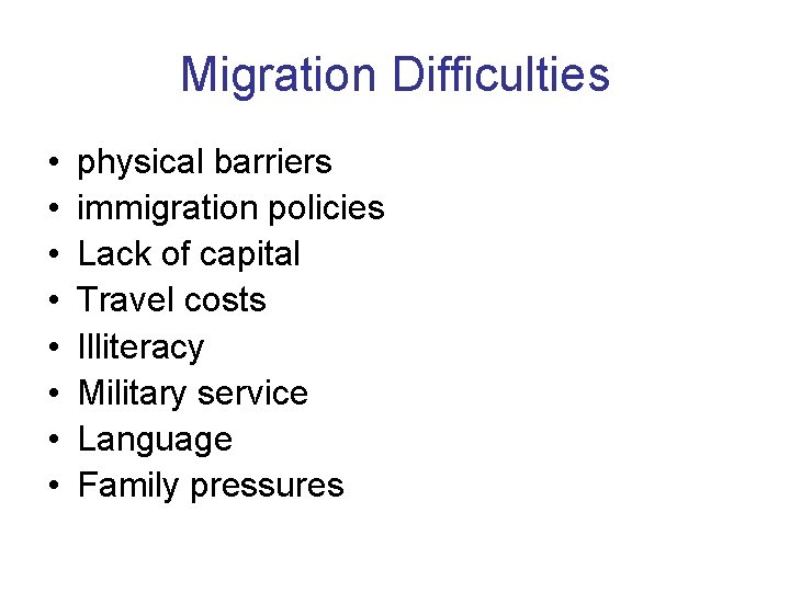 Migration Difficulties • • physical barriers immigration policies Lack of capital Travel costs Illiteracy