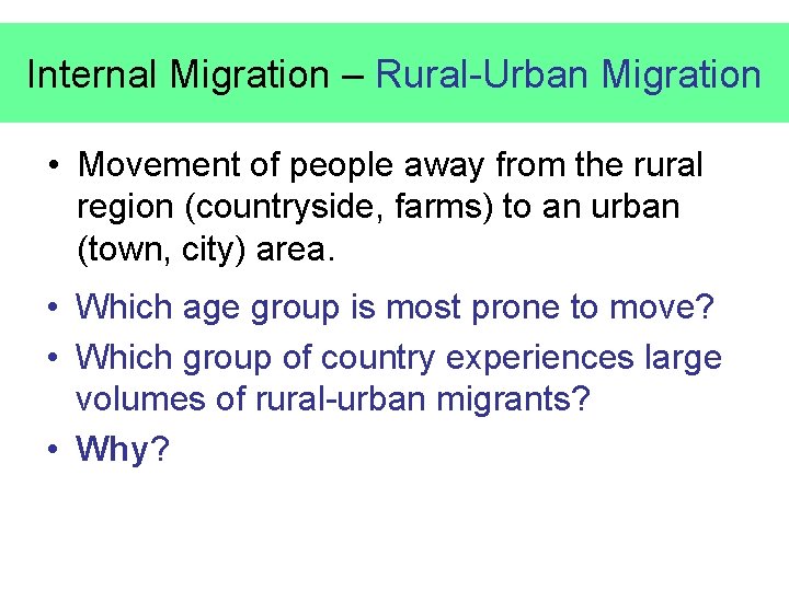 Internal Migration – Rural-Urban Migration • Movement of people away from the rural region