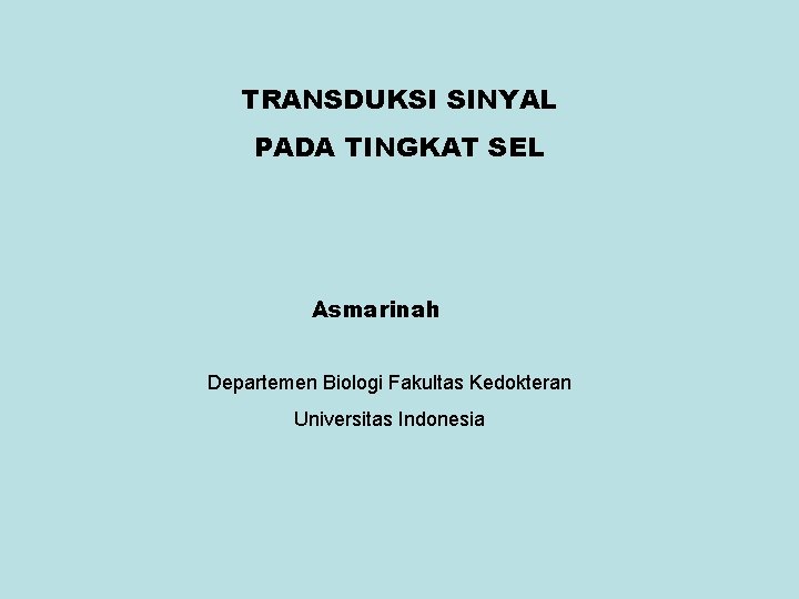 TRANSDUKSI SINYAL PADA TINGKAT SEL Asmarinah Departemen Biologi Fakultas Kedokteran Universitas Indonesia 