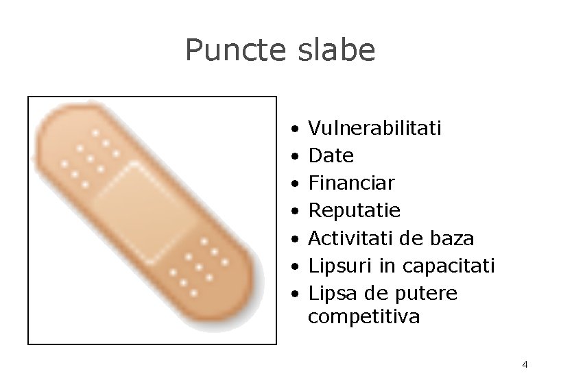 Puncte slabe • • Vulnerabilitati Date Financiar Reputatie Activitati de baza Lipsuri in capacitati