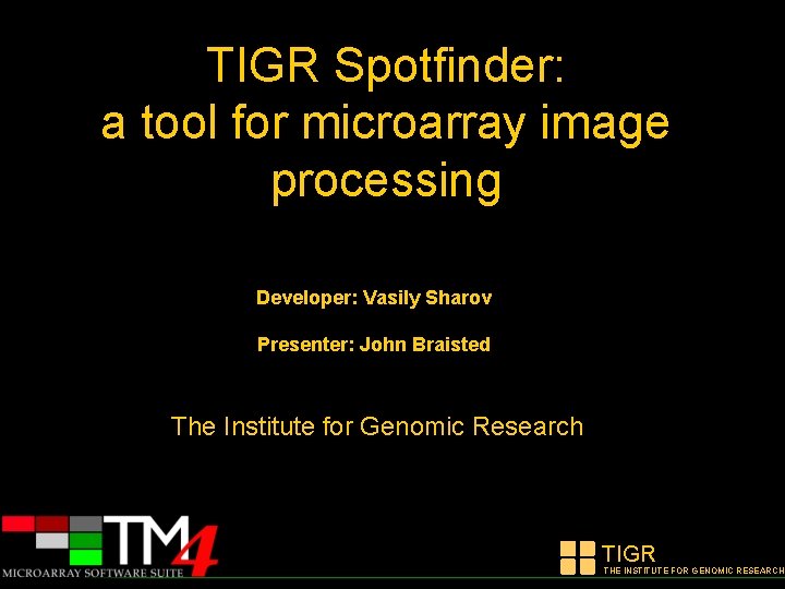 TIGR Spotfinder: a tool for microarray image processing Developer: Vasily Sharov Presenter: John Braisted