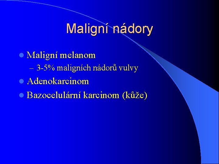 Maligní nádory l Maligní melanom – 3 -5% maligních nádorů vulvy l Adenokarcinom l