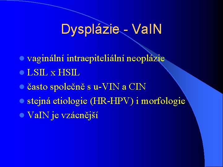 Dysplázie - Va. IN l vaginální intraepiteliální neoplázie l LSIL x HSIL l často