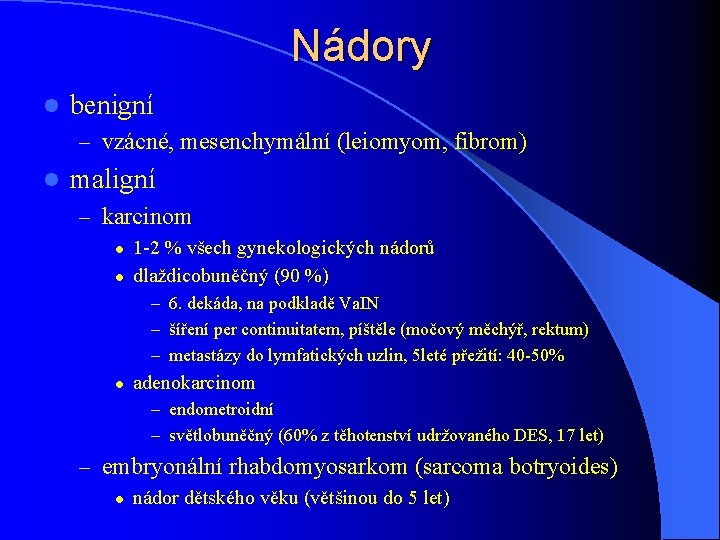 Nádory l benigní – vzácné, mesenchymální (leiomyom, fibrom) l maligní – karcinom l l