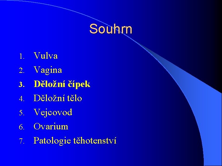 Souhrn 1. 2. 3. 4. 5. 6. 7. Vulva Vagina Děložní čípek Děložní tělo