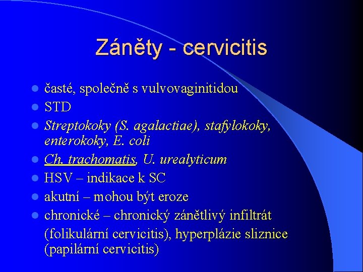 Záněty - cervicitis l l l l časté, společně s vulvovaginitidou STD Streptokoky (S.