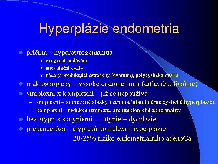 Hyperplázie endometria l příčina – hyperestrogenismus l l l exogenní podávání anovulační cykly nádory