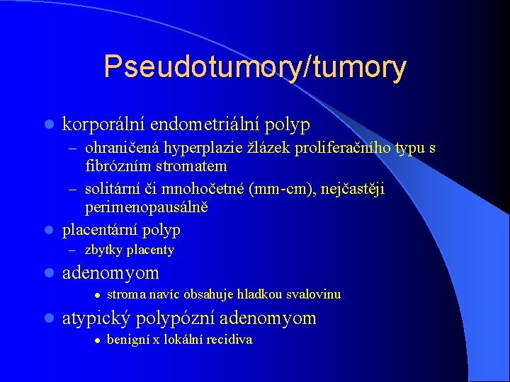 Pseudotumory/tumory l korporální endometriální polyp – ohraničená hyperplazie žlázek proliferačního typu s fibrózním stromatem