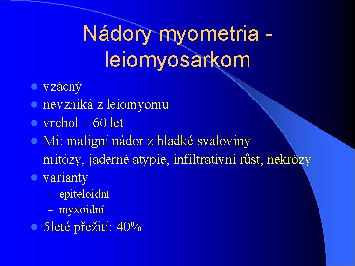Nádory myometria leiomyosarkom l l l vzácný nevzniká z leiomyomu vrchol – 60 let