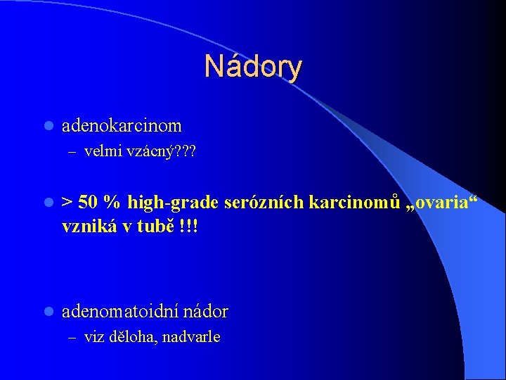 Nádory l adenokarcinom – velmi vzácný? ? ? l > 50 % high-grade serózních