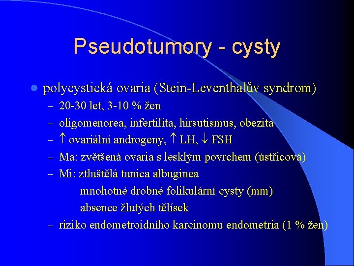 Pseudotumory - cysty l polycystická ovaria (Stein-Leventhalův syndrom) – 20 -30 let, 3 -10