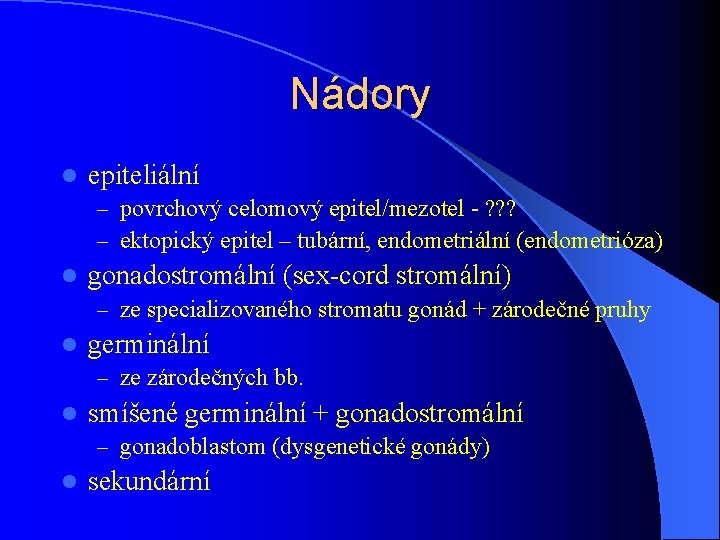 Nádory l epiteliální – povrchový celomový epitel/mezotel - ? ? ? – ektopický epitel